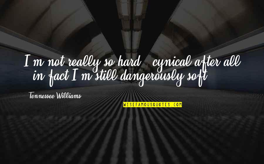 Tim Mcgraw Sayings Quotes By Tennessee Williams: I'm not really so hard & cynical after