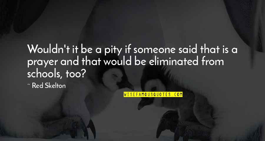 Tim Mcguire Quotes By Red Skelton: Wouldn't it be a pity if someone said