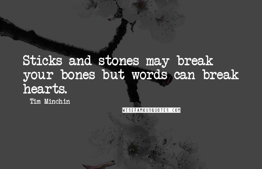 Tim Minchin quotes: Sticks and stones may break your bones but words can break hearts.