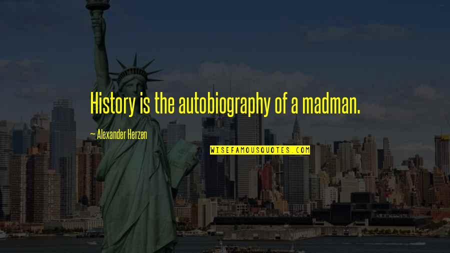 Tim Northern Quotes By Alexander Herzen: History is the autobiography of a madman. Tim Northern Quotes By Alexander Herzen: History is the autobiography of a madman.