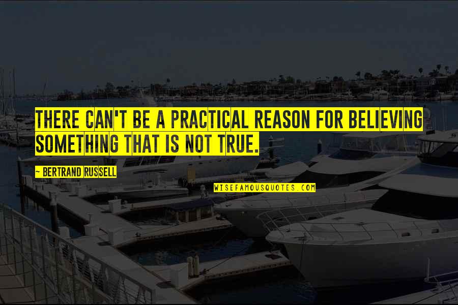 Tim Notke Quotes By Bertrand Russell: There can't be a practical reason for believing