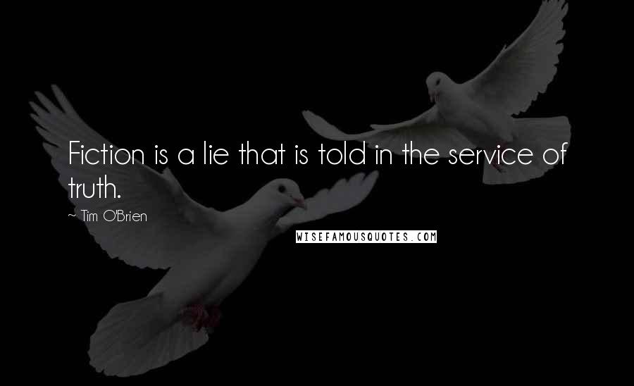 Tim O'Brien quotes: Fiction is a lie that is told in the service of truth.