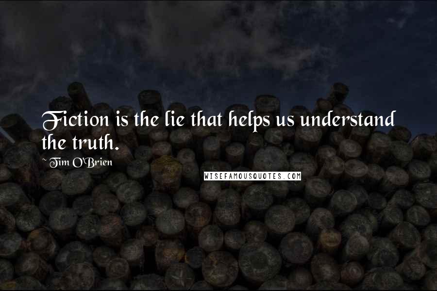 Tim O'Brien quotes: Fiction is the lie that helps us understand the truth.