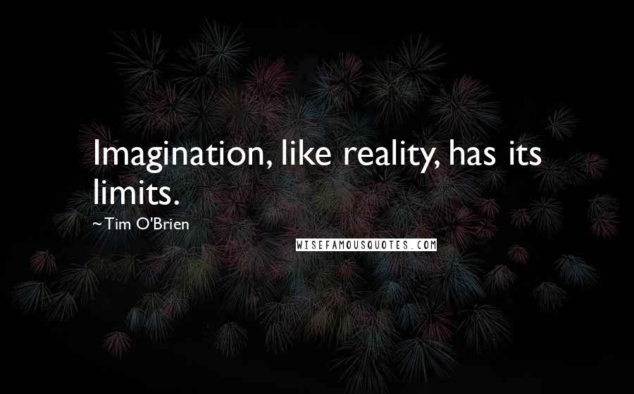 Tim O'Brien quotes: Imagination, like reality, has its limits.