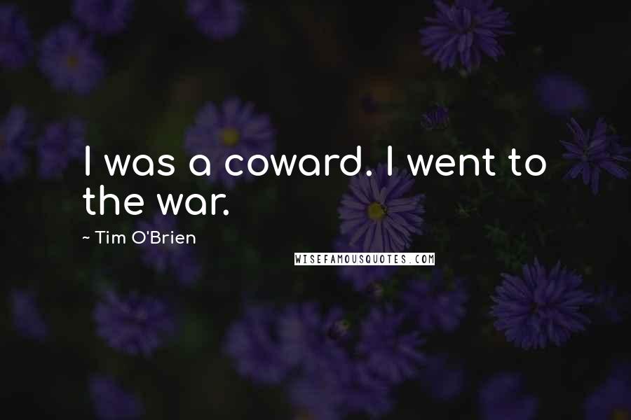 Tim O'Brien quotes: I was a coward. I went to the war.