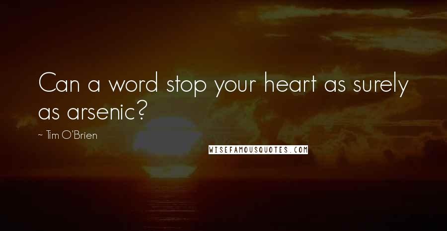 Tim O'Brien quotes: Can a word stop your heart as surely as arsenic?