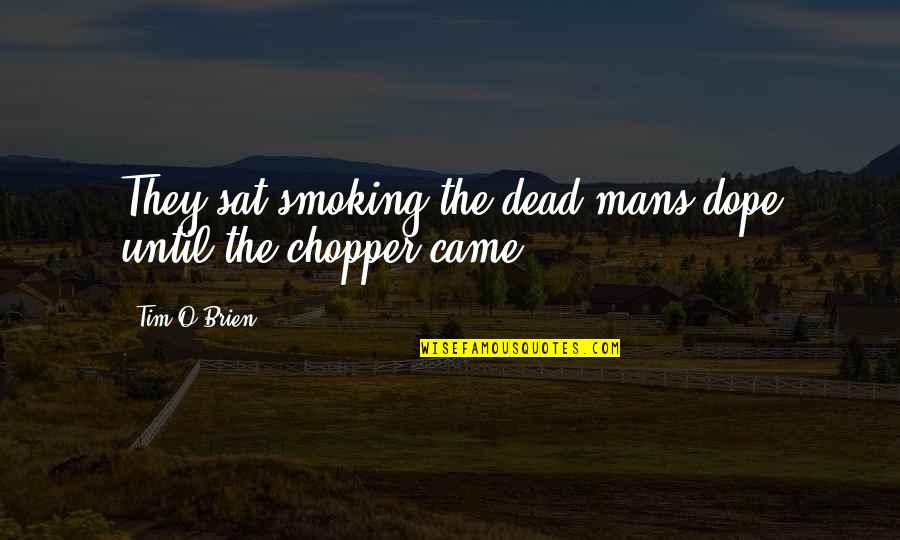 Tim O'brien Quotes By Tim O'Brien: They sat smoking the dead mans dope until