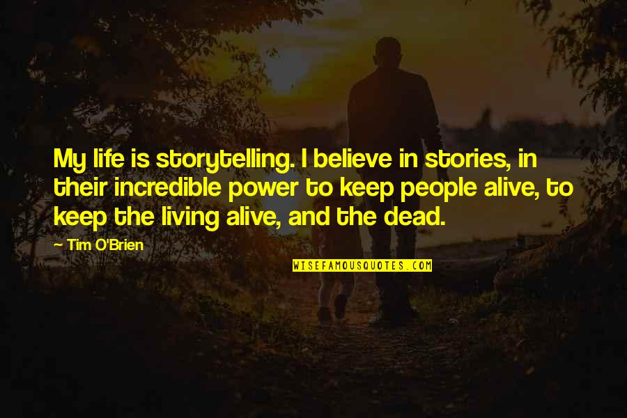 Tim O'brien Quotes By Tim O'Brien: My life is storytelling. I believe in stories,