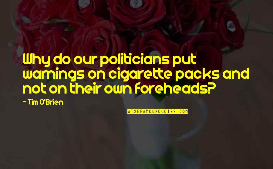 Tim O'brien Quotes By Tim O'Brien: Why do our politicians put warnings on cigarette
