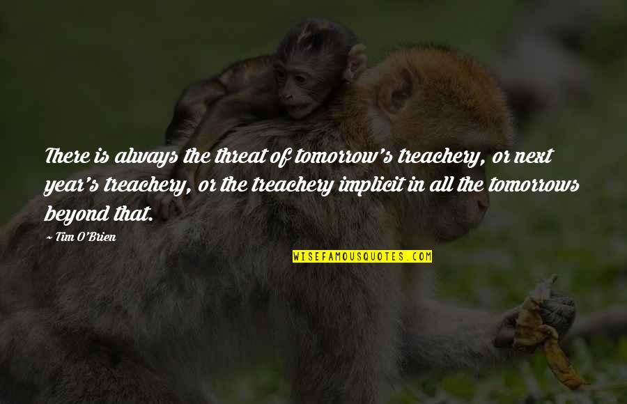 Tim O'brien Quotes By Tim O'Brien: There is always the threat of tomorrow's treachery,