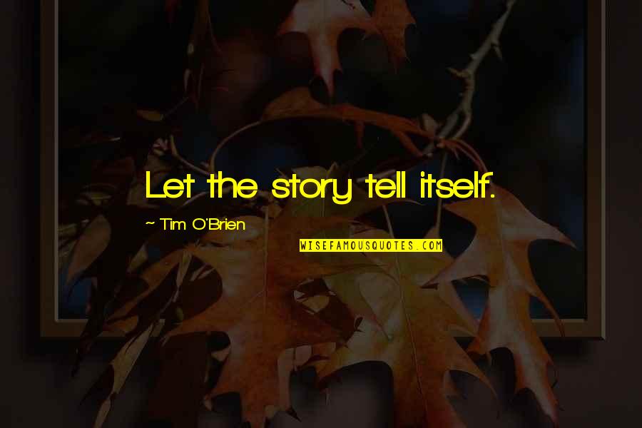 Tim O'brien Quotes By Tim O'Brien: Let the story tell itself.