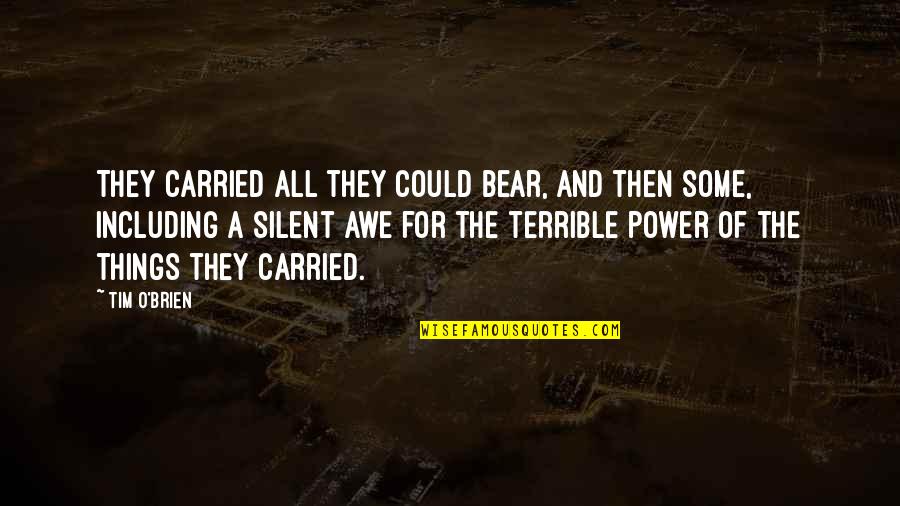 Tim O'brien Quotes By Tim O'Brien: They carried all they could bear, and then