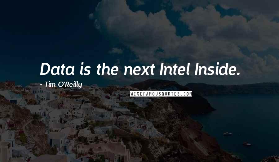 Tim O'Reilly quotes: Data is the next Intel Inside.