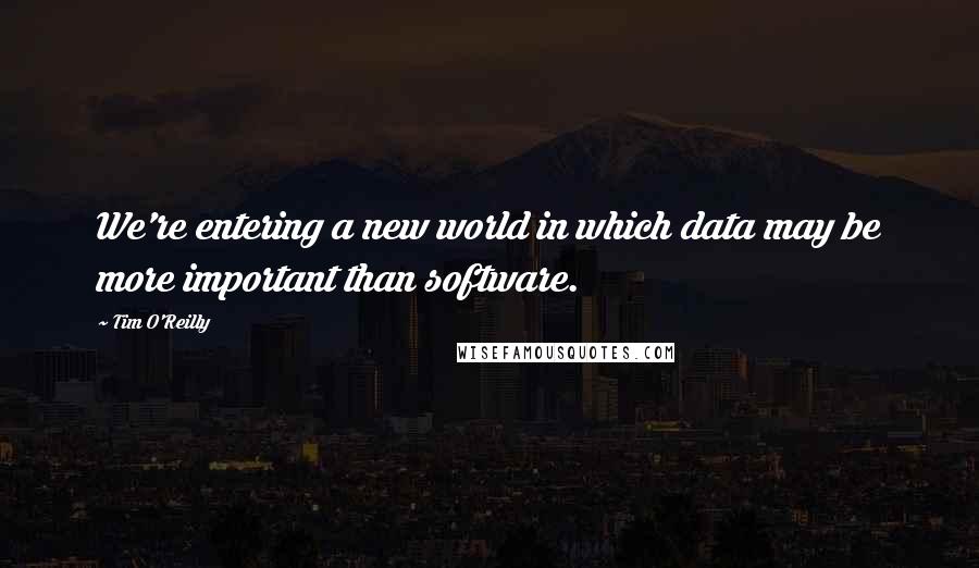 Tim O'Reilly quotes: We're entering a new world in which data may be more important than software.