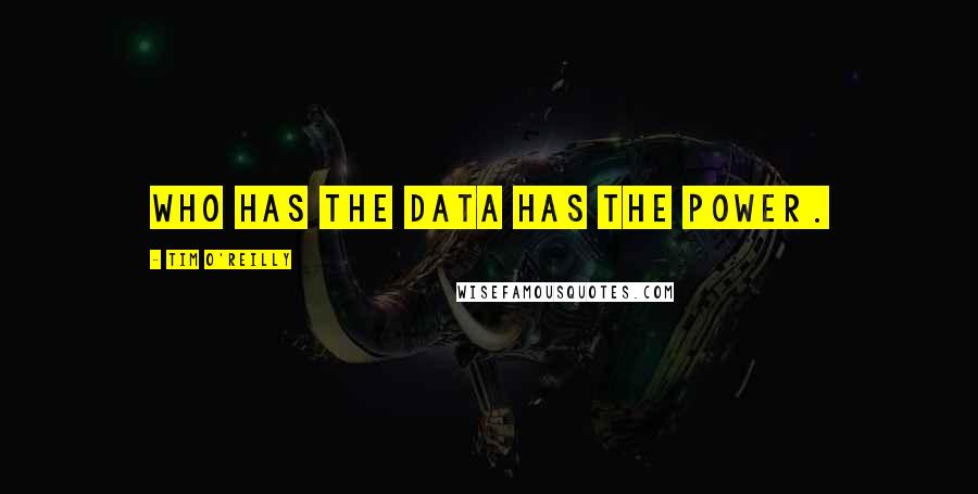 Tim O'Reilly quotes: Who has the data has the power.