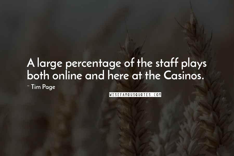 Tim Page quotes: A large percentage of the staff plays both online and here at the Casinos.