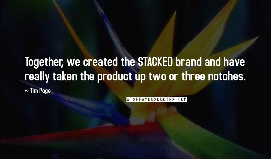 Tim Page quotes: Together, we created the STACKED brand and have really taken the product up two or three notches.