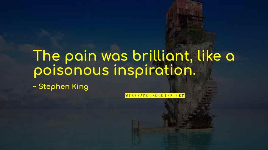Tim Peake Space Walk Quotes By Stephen King: The pain was brilliant, like a poisonous inspiration.