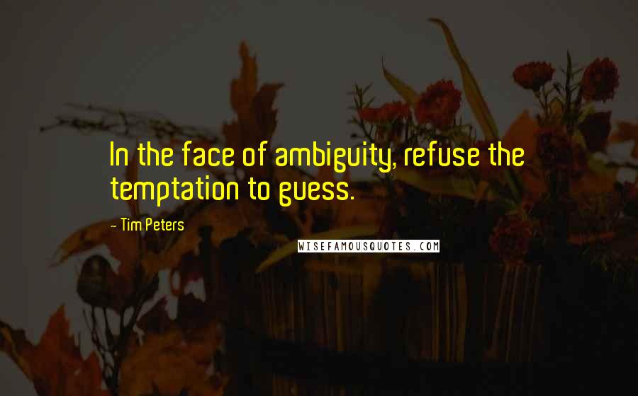 Tim Peters quotes: In the face of ambiguity, refuse the temptation to guess.