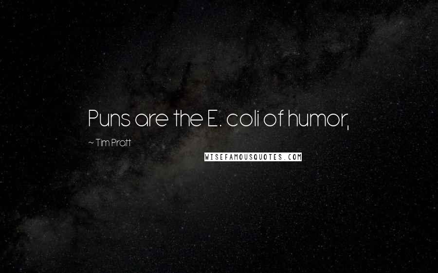 Tim Pratt quotes: Puns are the E. coli of humor,