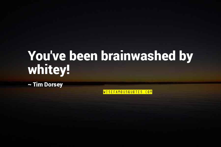 Tim Quotes By Tim Dorsey: You've been brainwashed by whitey!