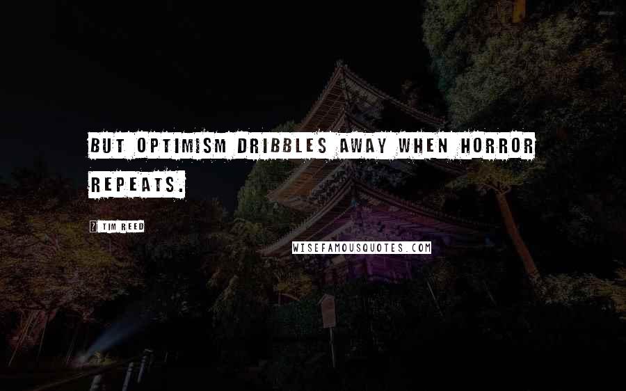 Tim Reed quotes: But optimism dribbles away when horror repeats.