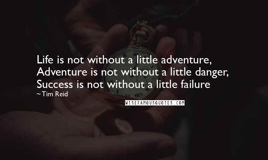 Tim Reid quotes: Life is not without a little adventure, Adventure is not without a little danger, Success is not without a little failure