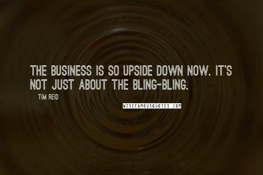 Tim Reid quotes: The business is so upside down now. It's not just about the bling-bling.