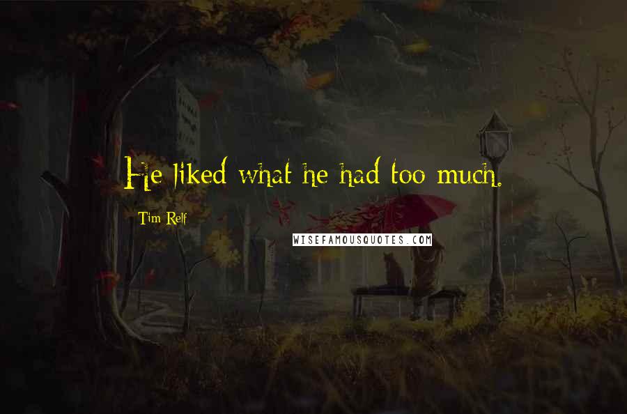 Tim Relf quotes: He liked what he had too much.