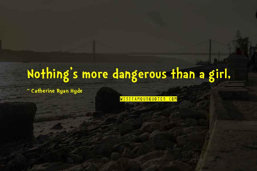 Tim Richmond Quotes By Catherine Ryan Hyde: Nothing's more dangerous than a girl,