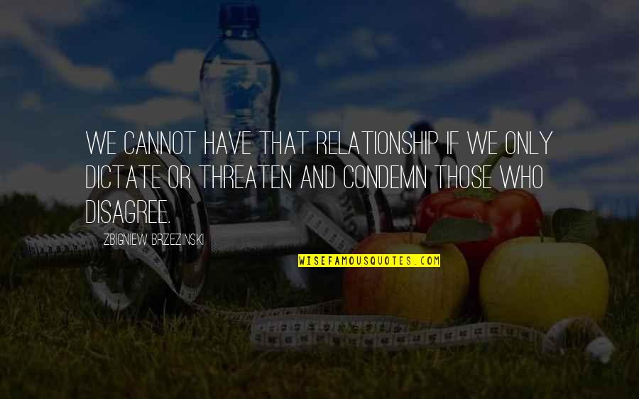 Tim Riggins Texas Quotes By Zbigniew Brzezinski: We cannot have that relationship if we only