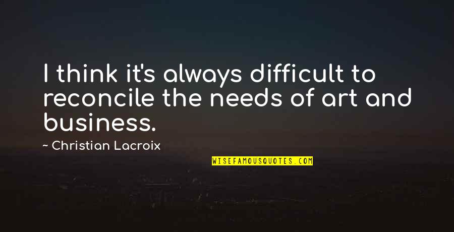 Tim Robbins Anchorman Quotes By Christian Lacroix: I think it's always difficult to reconcile the