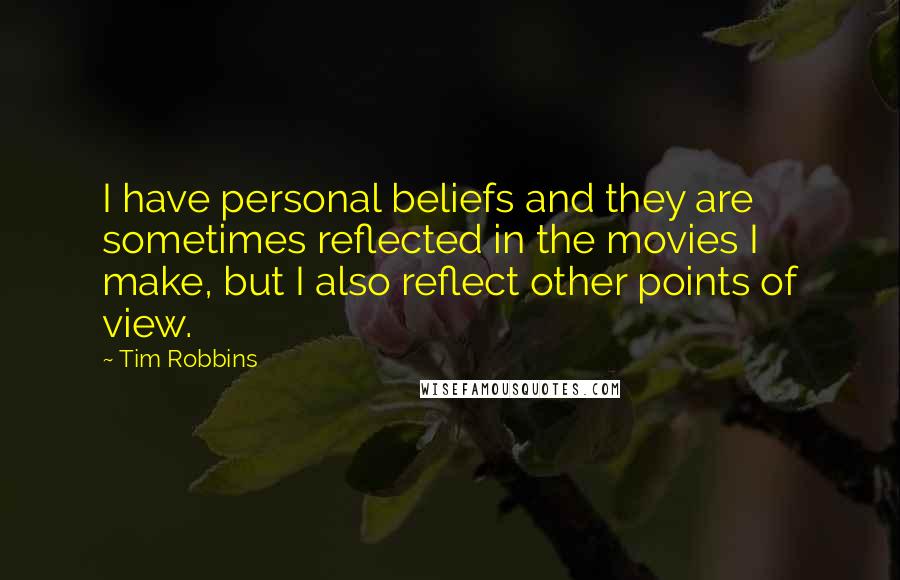 Tim Robbins quotes: I have personal beliefs and they are sometimes reflected in the movies I make, but I also reflect other points of view.