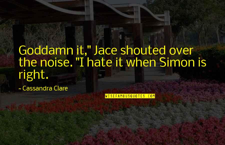 Tim Robbins Still Life With Woodpecker Quotes By Cassandra Clare: Goddamn it," Jace shouted over the noise. "I