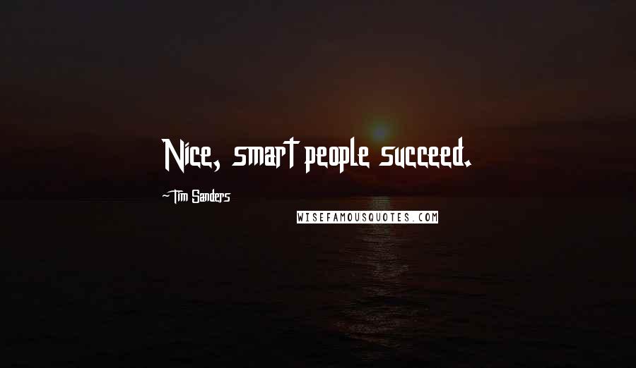 Tim Sanders quotes: Nice, smart people succeed.