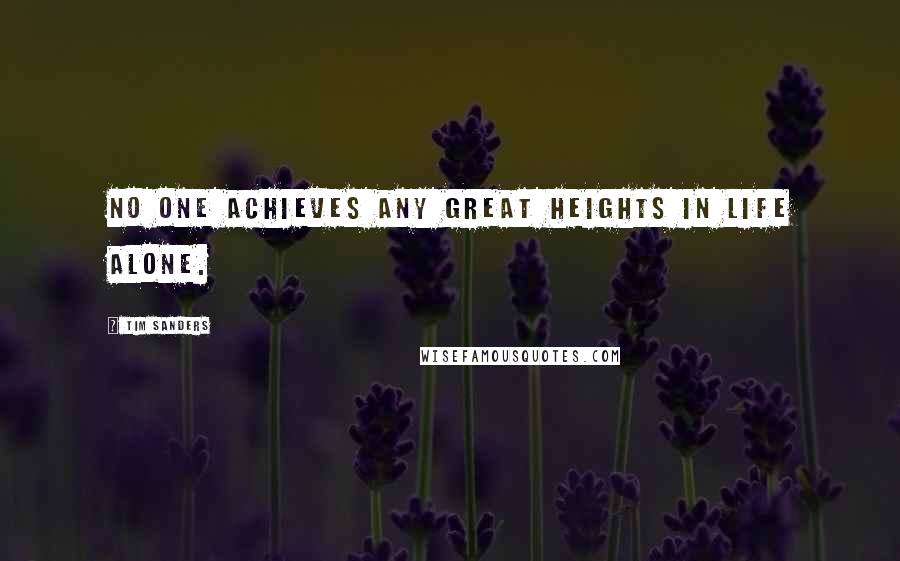 Tim Sanders quotes: No one achieves any great heights in life alone.
