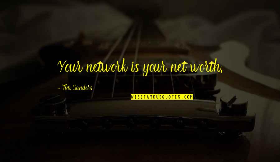 Tim Sanders Quotes By Tim Sanders: Your network is your net worth.