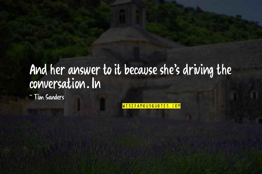 Tim Sanders Quotes By Tim Sanders: And her answer to it because she's driving
