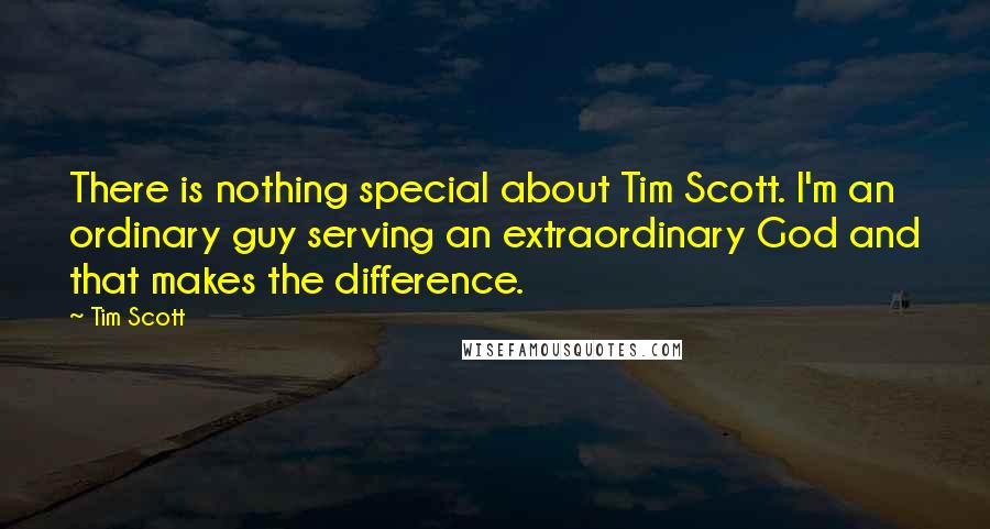 Tim Scott quotes: There is nothing special about Tim Scott. I'm an ordinary guy serving an extraordinary God and that makes the difference. Tim Scott quotes: There is nothing special about Tim Scott. I'm an ordinary guy serving an extraordinary God and that makes the difference.