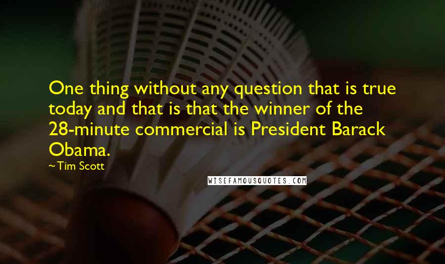 Tim Scott quotes: One thing without any question that is true today and that is that the winner of the 28-minute commercial is President Barack Obama.