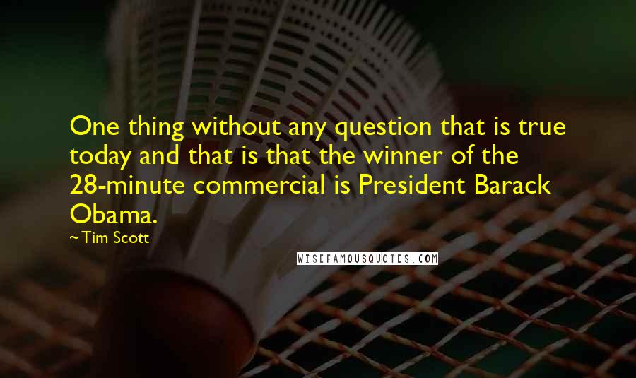 Tim Scott quotes: One thing without any question that is true today and that is that the winner of the 28-minute commercial is President Barack Obama. Tim Scott quotes: One thing without any question that is true today and that is that the winner of the 28-minute commercial is President Barack Obama.