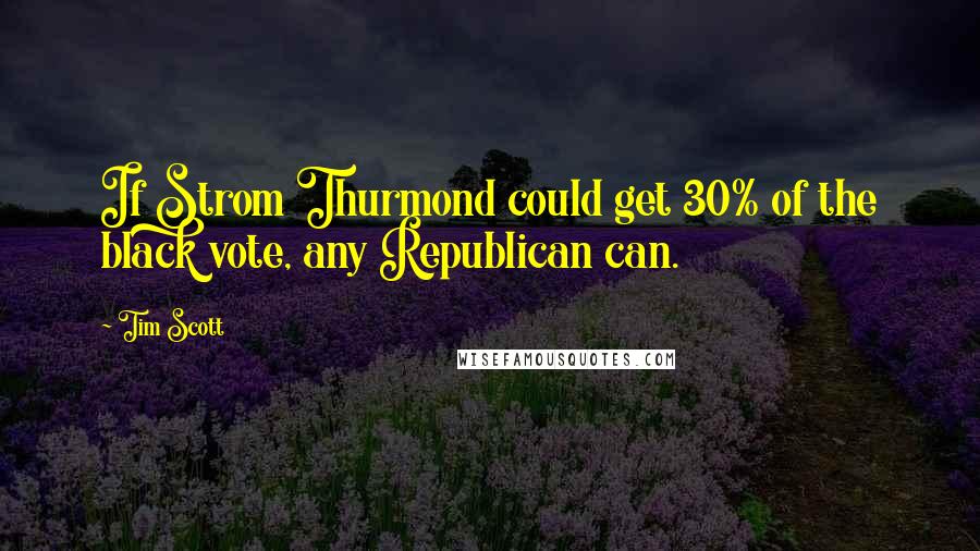 Tim Scott quotes: If Strom Thurmond could get 30% of the black vote, any Republican can.