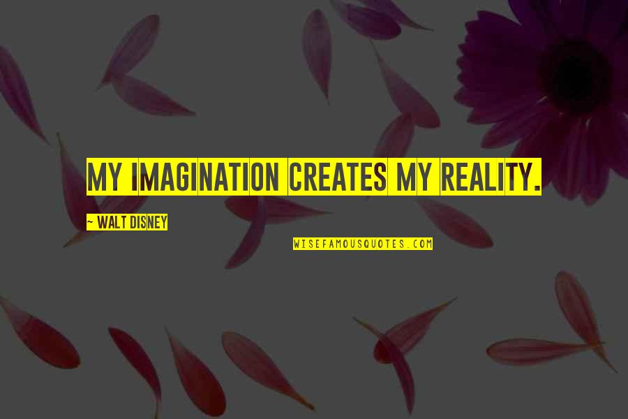 Tim Seibles Quotes By Walt Disney: My imagination creates my reality. Tim Seibles Quotes By Walt Disney: My imagination creates my reality.