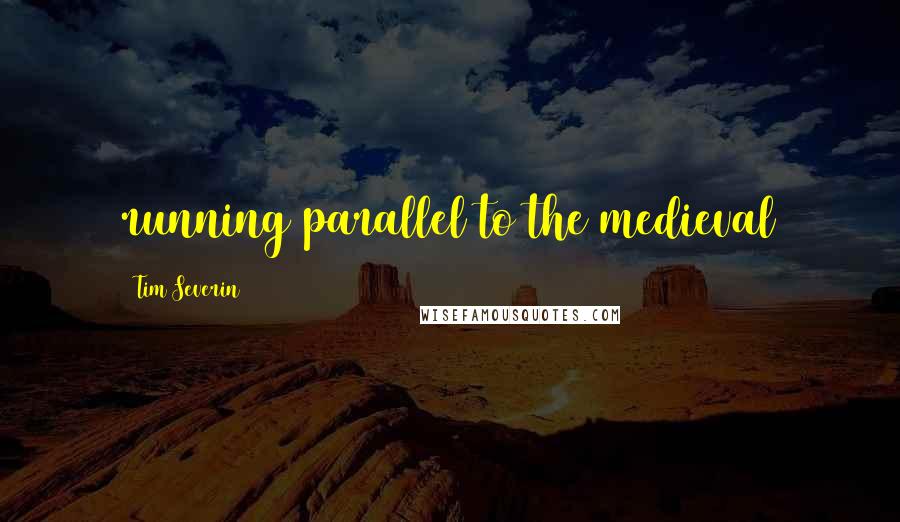 Tim Severin quotes: running parallel to the medieval