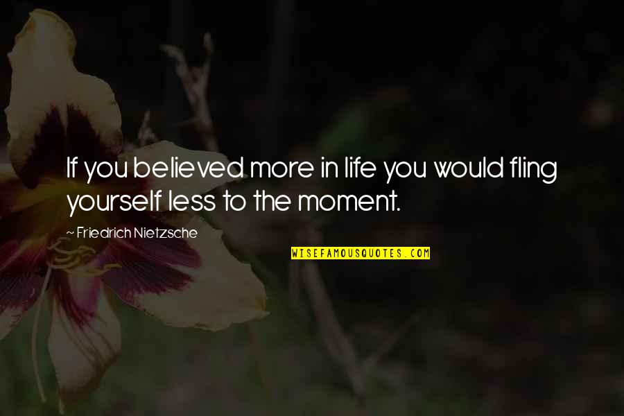 Tim Sherwood Quotes By Friedrich Nietzsche: If you believed more in life you would Tim Sherwood Quotes By Friedrich Nietzsche: If you believed more in life you would