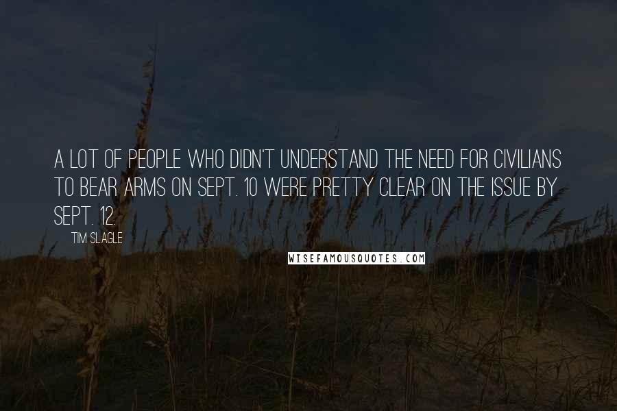 Tim Slagle quotes: A lot of people who didn't understand the need for civilians to bear arms on Sept. 10 were pretty clear on the issue by Sept. 12.