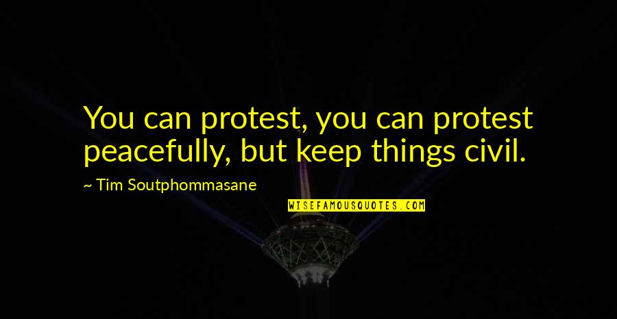Tim Soutphommasane Quotes By Tim Soutphommasane: You can protest, you can protest peacefully, but