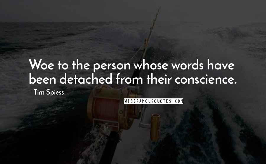 Tim Spiess quotes: Woe to the person whose words have been detached from their conscience.