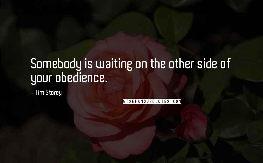 Tim Storey quotes: Somebody is waiting on the other side of your obedience.
