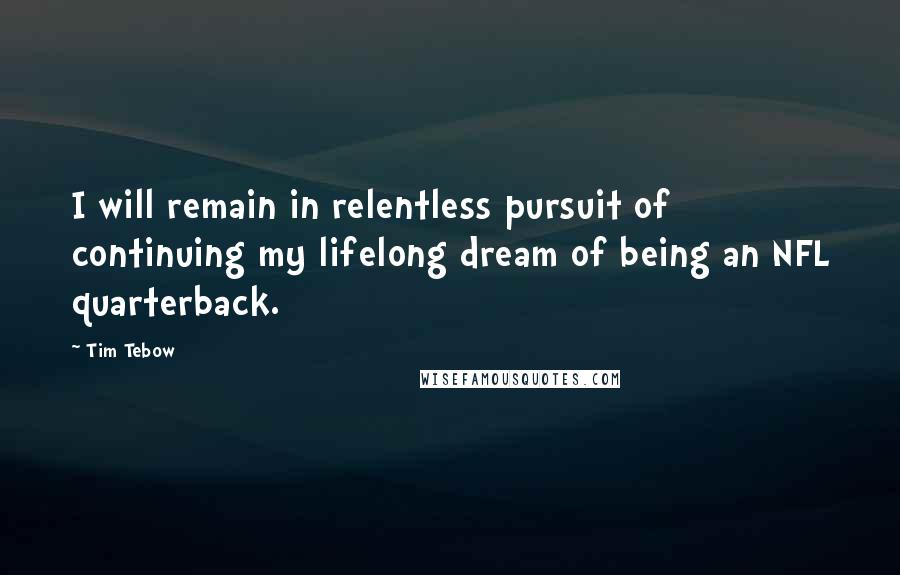 Tim Tebow quotes: I will remain in relentless pursuit of continuing my lifelong dream of being an NFL quarterback.